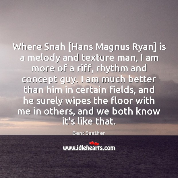 Where Snah [Hans Magnus Ryan] is a melody and texture man, I Bent Saether Picture Quote