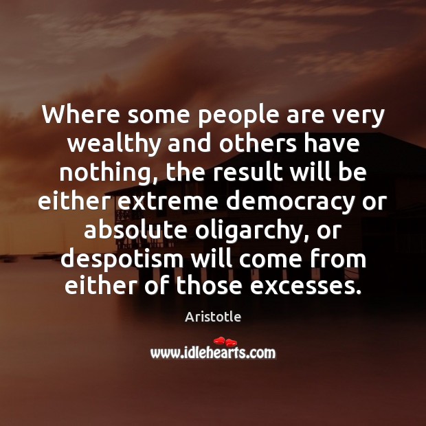 Where some people are very wealthy and others have nothing, the result Aristotle Picture Quote