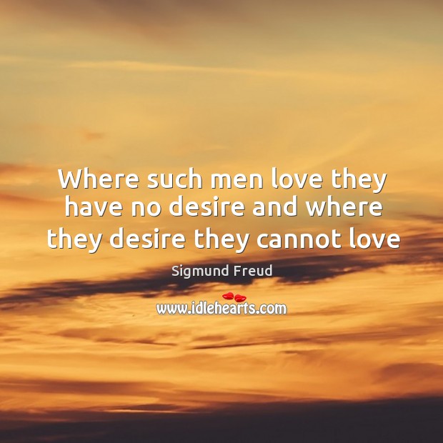Where such men love they have no desire and where they desire they cannot love Sigmund Freud Picture Quote