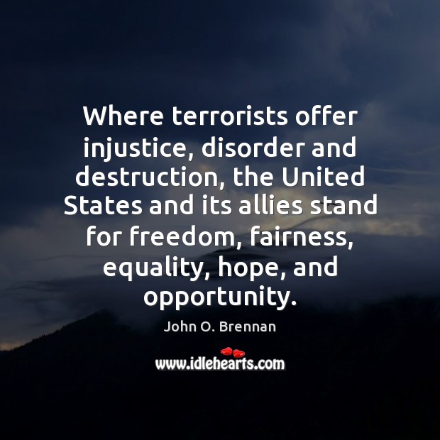Where terrorists offer injustice, disorder and destruction, the United States and its Image