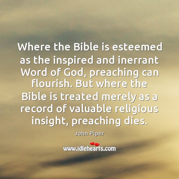 Where the Bible is esteemed as the inspired and inerrant Word of John Piper Picture Quote