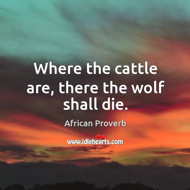 Where the cattle are, there the wolf shall die. Image