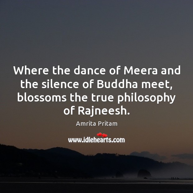 Where the dance of Meera and the silence of Buddha meet, blossoms Amrita Pritam Picture Quote