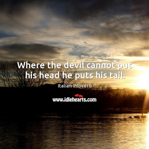 Where the devil cannot put his head he puts his tail. Italian Proverbs Image