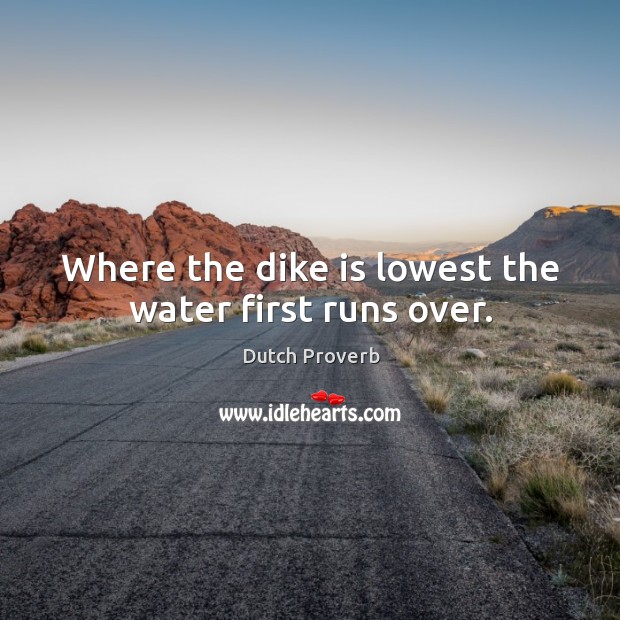 Where the dike is lowest the water first runs over. Dutch Proverbs Image
