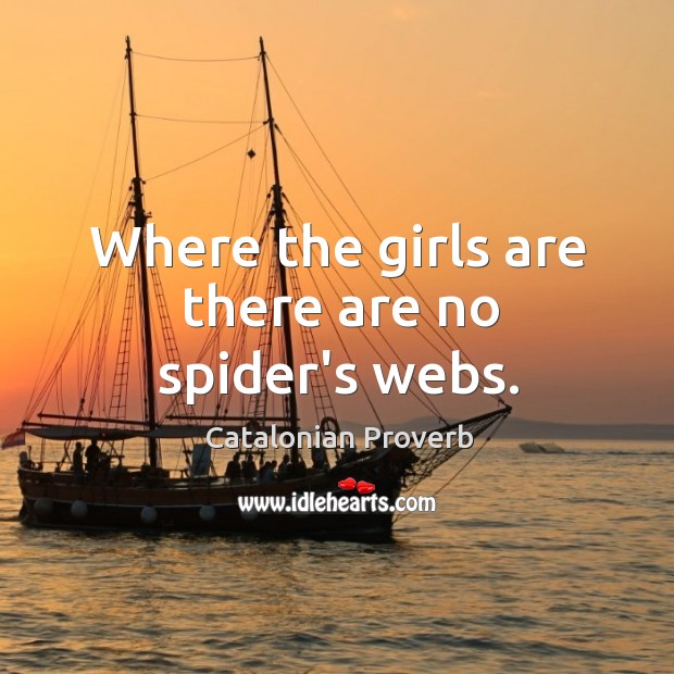 Where the girls are there are no spider’s webs. Catalonian Proverbs Image