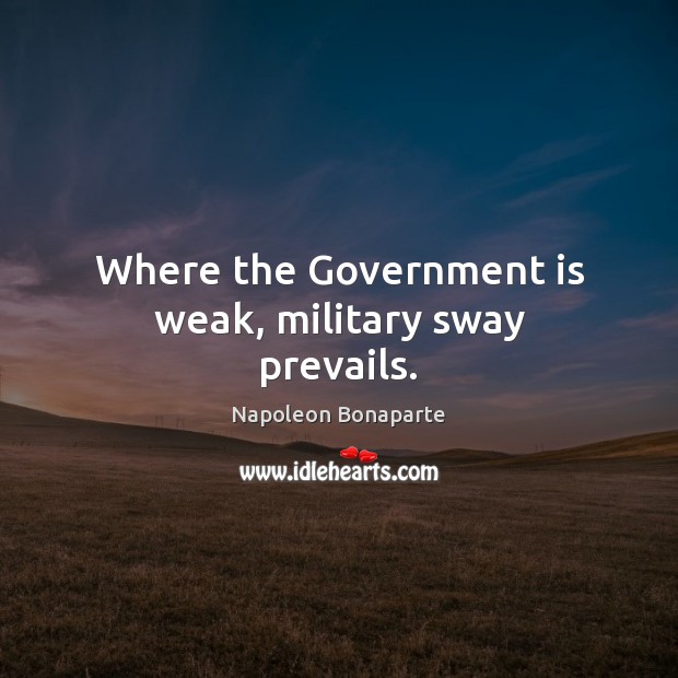 Where the Government is weak, military sway prevails. Image