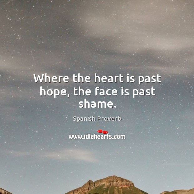 Where the heart is past hope, the face is past shame. Spanish Proverbs Image