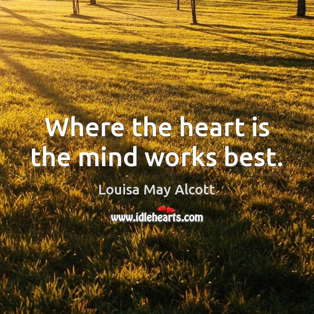 Where the heart is the mind works best. Image