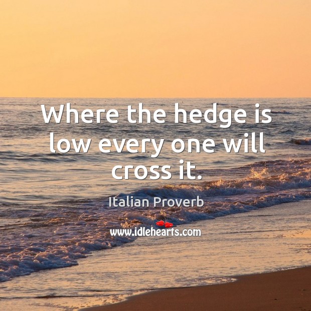 Where the hedge is low every one will cross it. Italian Proverbs Image
