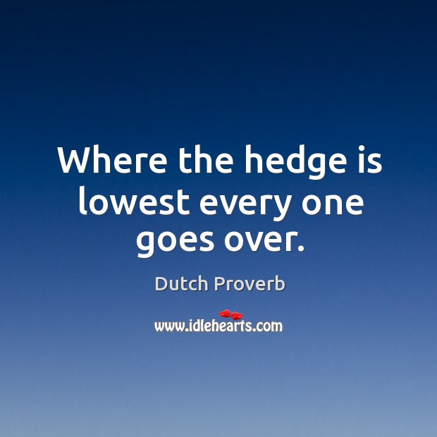 Where the hedge is lowest every one goes over. Dutch Proverbs Image