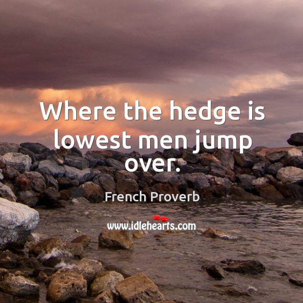 Where the hedge is lowest men jump over. Image