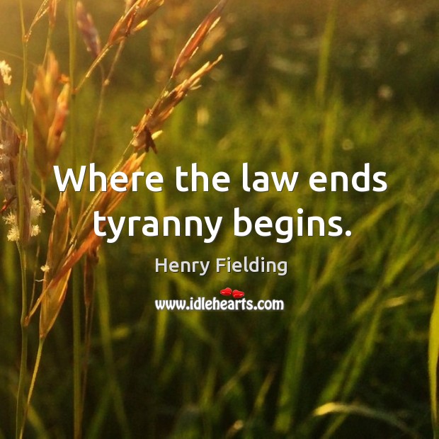 Where the law ends tyranny begins. Henry Fielding Picture Quote