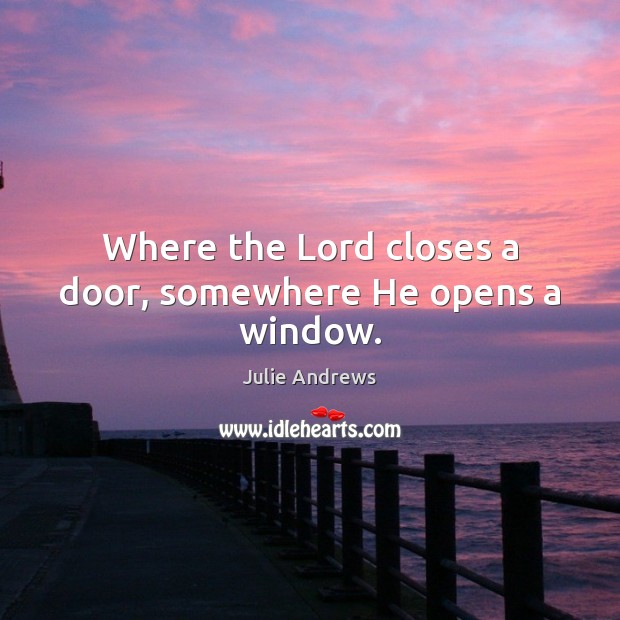Where the Lord closes a door, somewhere He opens a window. Julie Andrews Picture Quote