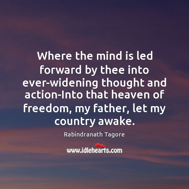 Where the mind is led forward by thee into ever-widening thought and Rabindranath Tagore Picture Quote