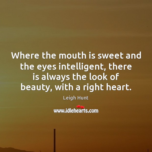 Where the mouth is sweet and the eyes intelligent, there is always Leigh Hunt Picture Quote