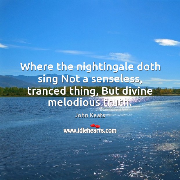 Where the nightingale doth sing Not a senseless, tranced thing, But divine Image