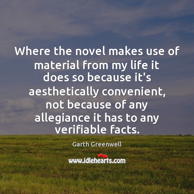 Where the novel makes use of material from my life it does Garth Greenwell Picture Quote
