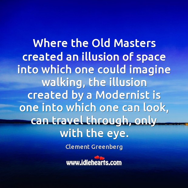 Where the Old Masters created an illusion of space into which one Clement Greenberg Picture Quote