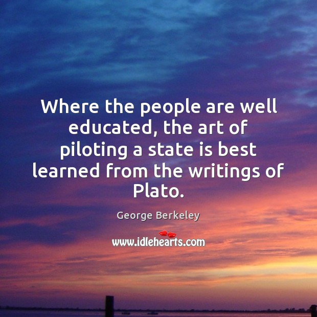 Where the people are well educated, the art of piloting a state George Berkeley Picture Quote
