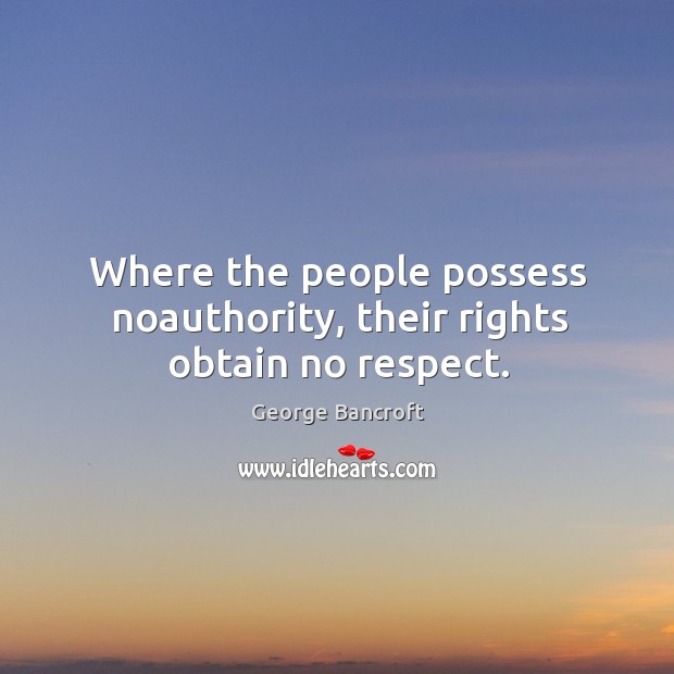Where the people possess noauthority, their rights obtain no respect. Image