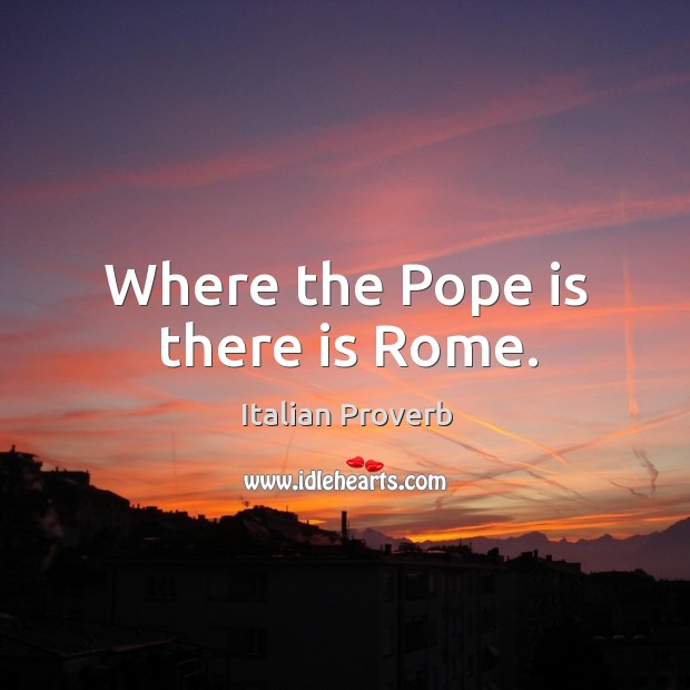 Where the pope is there is rome. Italian Proverbs Image