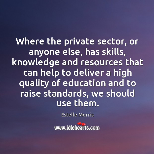 Where the private sector, or anyone else, has skills Estelle Morris Picture Quote