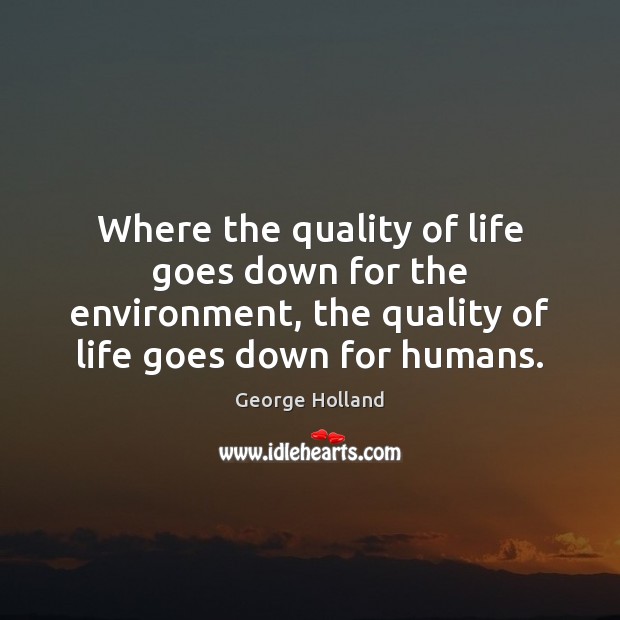 Where the quality of life goes down for the environment, the quality Image