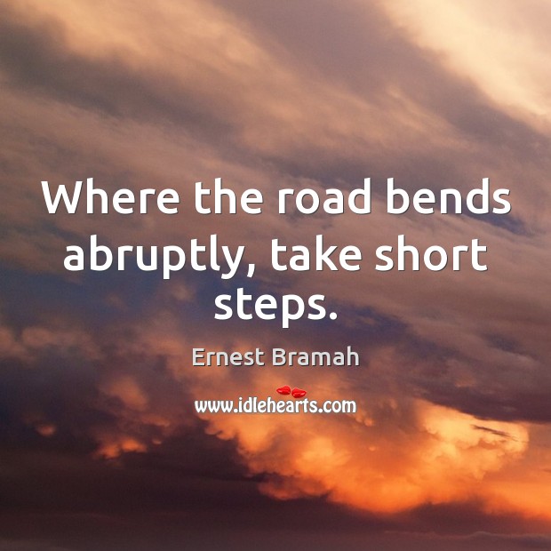 Where the road bends abruptly, take short steps. Image