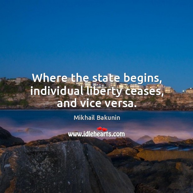 Where the state begins, individual liberty ceases, and vice versa. Image