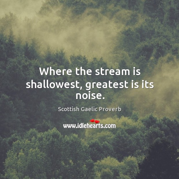 Where the stream is shallowest, greatest is its noise. Scottish Gaelic Proverbs Image
