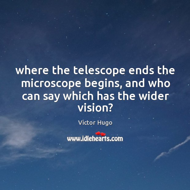 Where the telescope ends the microscope begins, and who can say which Victor Hugo Picture Quote