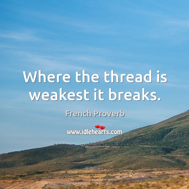 Where the thread is weakest it breaks. French Proverbs Image