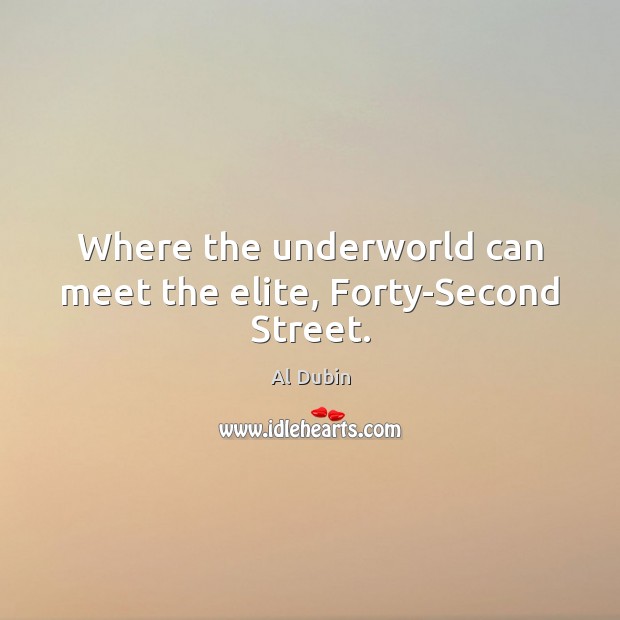 Where the underworld can meet the elite, Forty-Second Street. Al Dubin Picture Quote