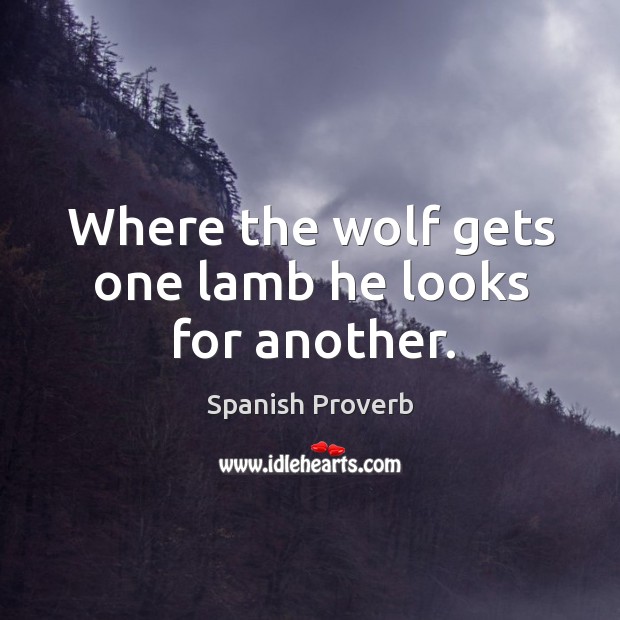 Where the wolf gets one lamb he looks for another. Spanish Proverbs Image