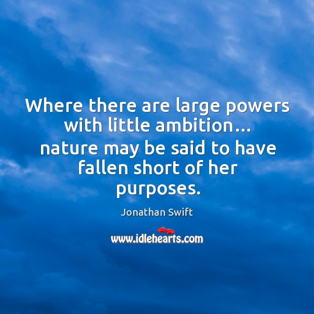 Where there are large powers with little ambition… nature may be said to have fallen short of her purposes. Image