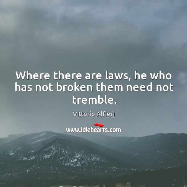 Where there are laws, he who has not broken them need not tremble. Vittorio Alfieri Picture Quote