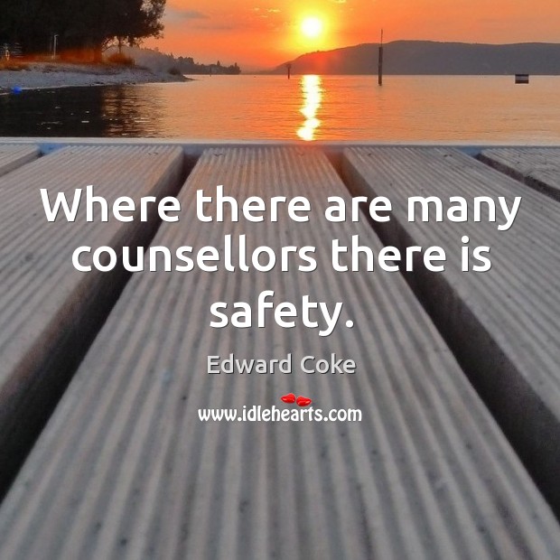 Where there are many counsellors there is safety. Edward Coke Picture Quote