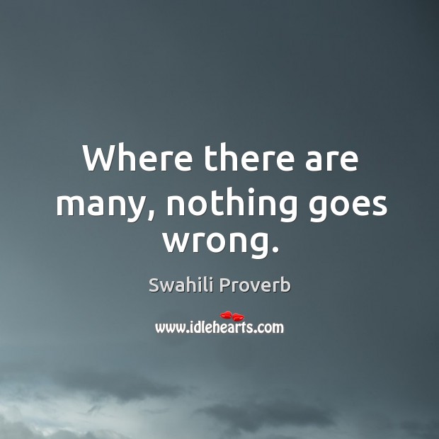 Where there are many, nothing goes wrong. Swahili Proverbs Image