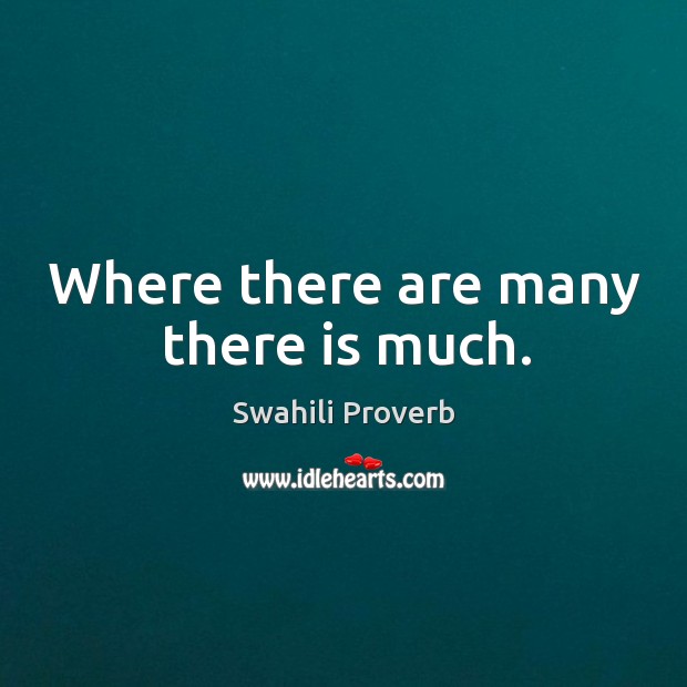 Where there are many there is much. Swahili Proverbs Image