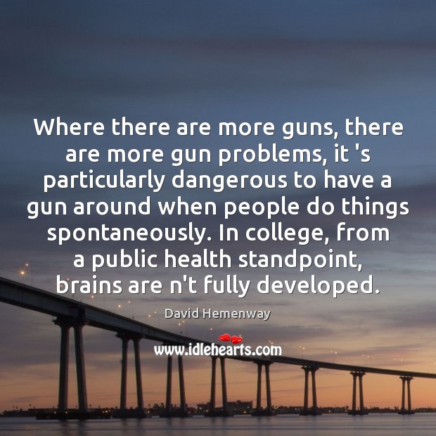 Where there are more guns, there are more gun problems, it ‘s David Hemenway Picture Quote