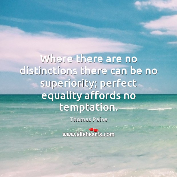 Where there are no distinctions there can be no superiority; perfect equality Image