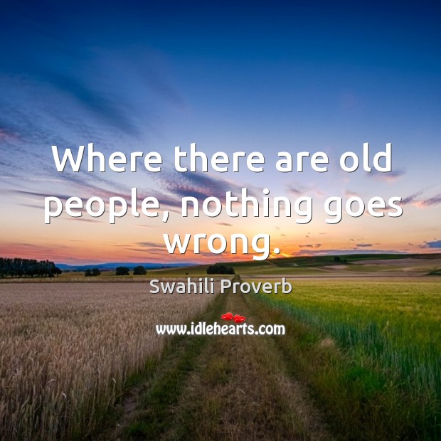 Where there are old people, nothing goes wrong. Swahili Proverbs Image