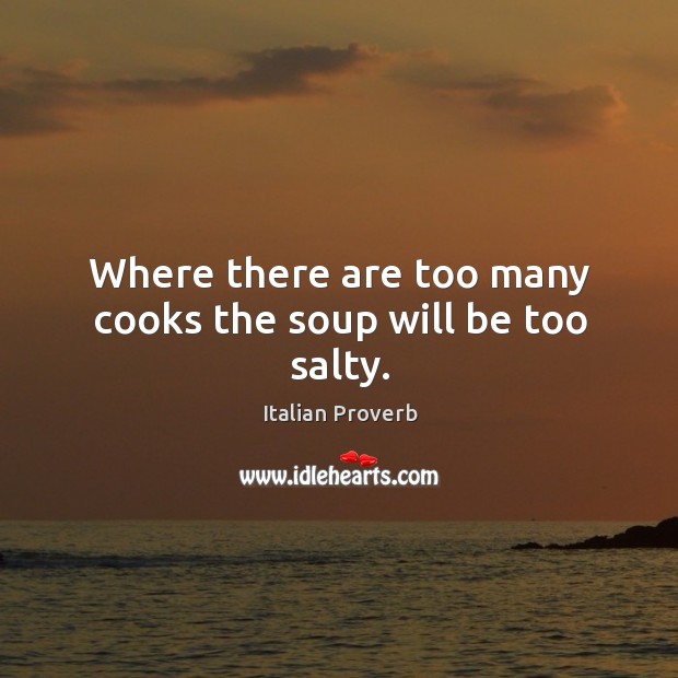 Where there are too many cooks the soup will be too salty. Italian Proverbs Image