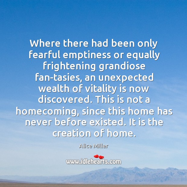 Where there had been only fearful emptiness or equally frightening grandiose fan­ Alice Miller Picture Quote