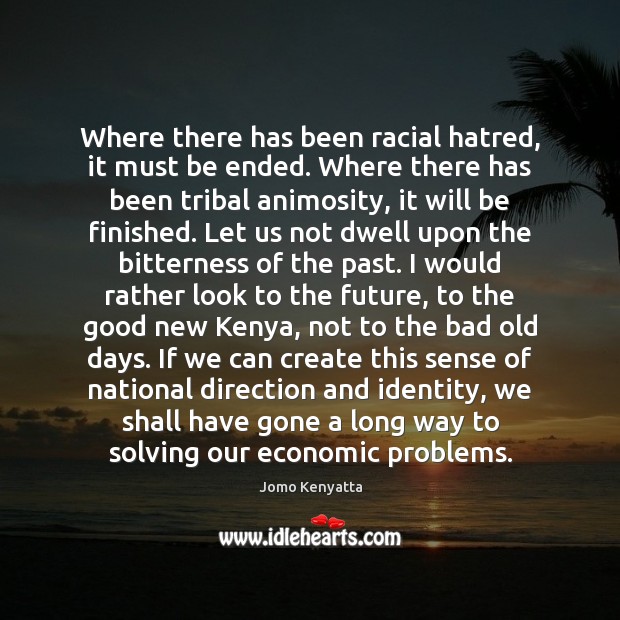 Where there has been racial hatred, it must be ended. Where there Jomo Kenyatta Picture Quote