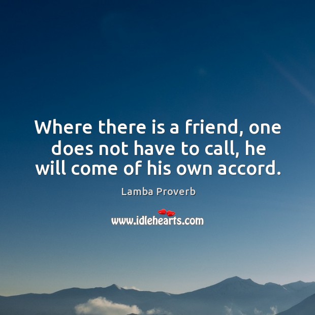 Where there is a friend, one does not have to call, he will come of his own accord. Lamba Proverbs Image