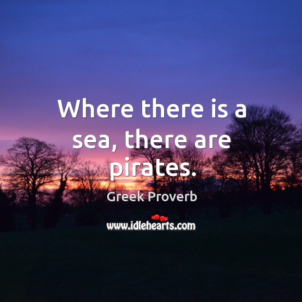 Where there is a sea, there are pirates. Greek Proverbs Image