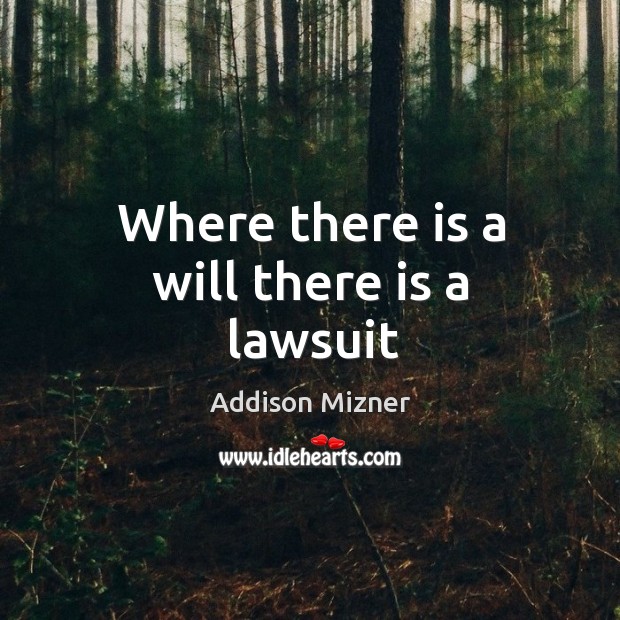 Where there is a will there is a lawsuit Addison Mizner Picture Quote