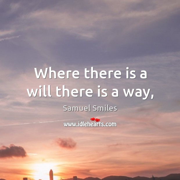 Where there is a will there is a way, Samuel Smiles Picture Quote
